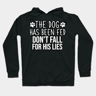 The Dog Has Been Fed Don't Fall For His Lies, Humorous Dog Quotes Hoodie